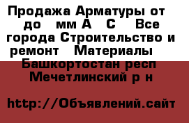 Продажа Арматуры от 6 до 32мм А500С  - Все города Строительство и ремонт » Материалы   . Башкортостан респ.,Мечетлинский р-н